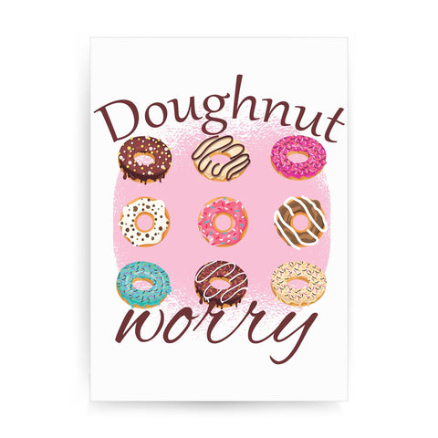 Doughnut worry funny foodie print poster framed wall art decor - Graphic Gear