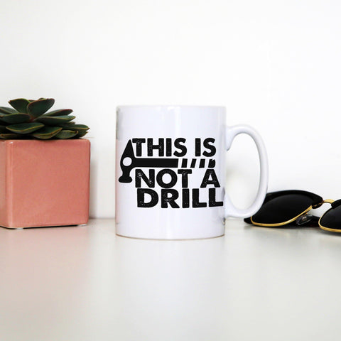 This is not a drill funny diy slogan mug coffee tea cup - Graphic Gear