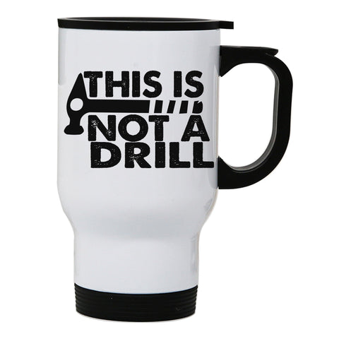 This is not a drill funny diy slogan stainless steel travel mug eco cup - Graphic Gear