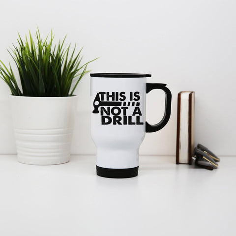 This is not a drill funny diy slogan stainless steel travel mug eco cup - Graphic Gear