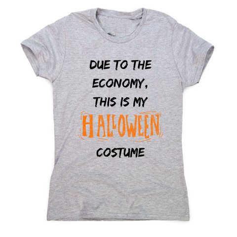 Due to the economy this is my Halloween costume - Women's t-shirt