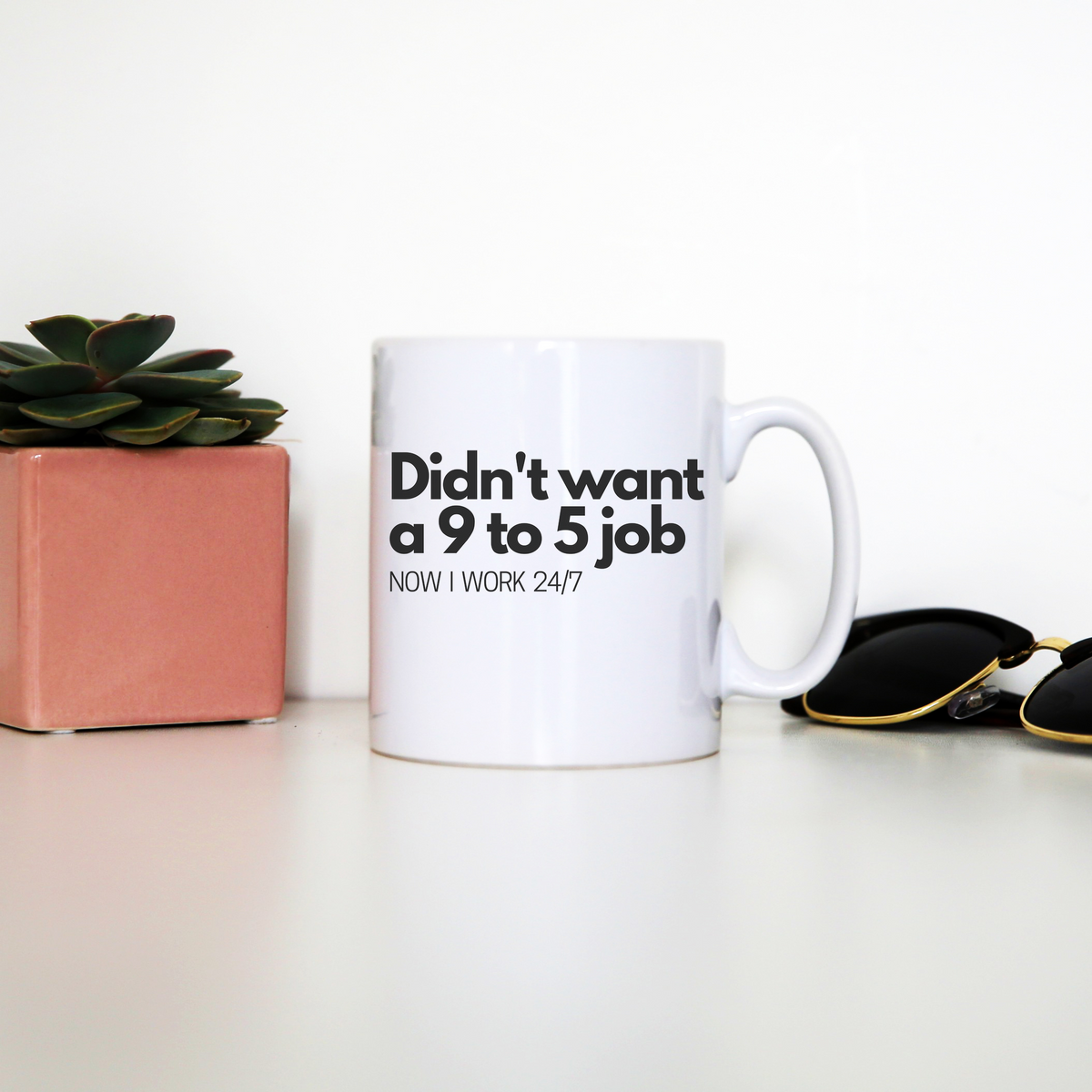 Didn't want a 9 to 5 job mug coffee tea cup– Graphic Gear