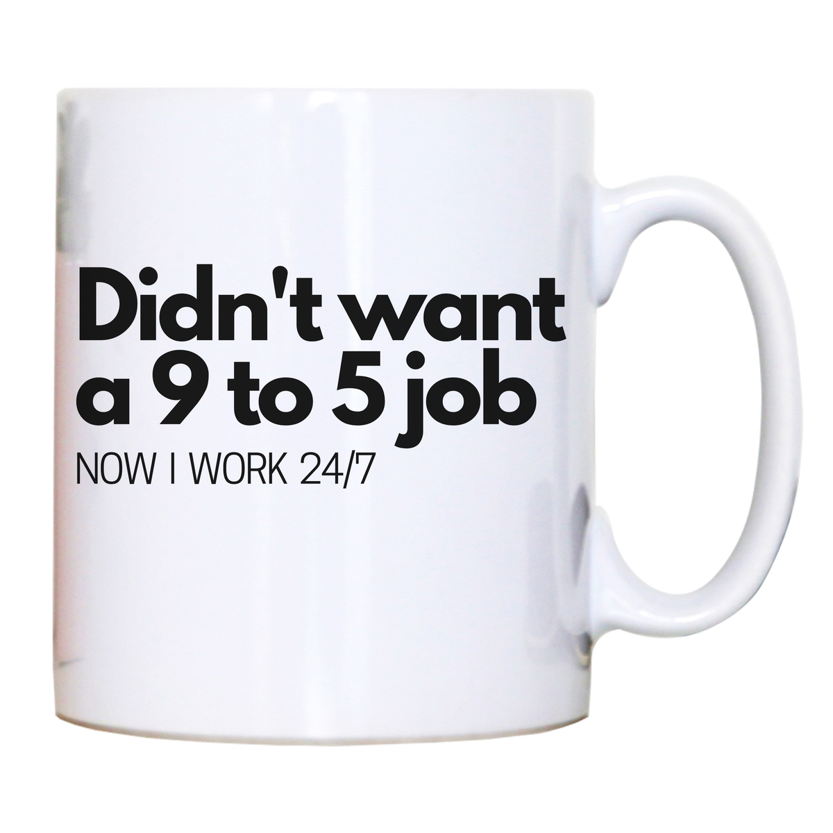 Didn't want a 9 to 5 job mug coffee tea cup– Graphic Gear