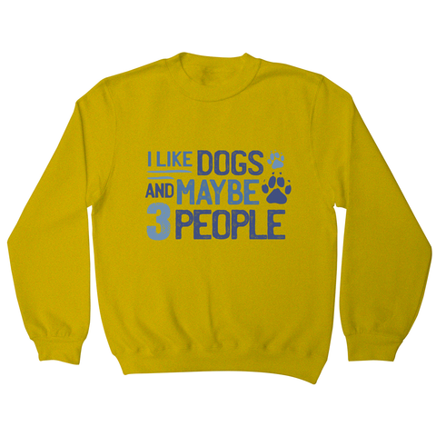 Dog lover funny quote sweatshirt Yellow