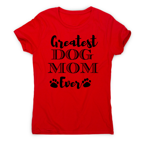 Greatest dog mom funny pet t-shirt women's - Graphic Gear