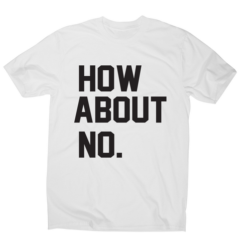 How about no funny rude offensive slogan t-shirt men's - Graphic Gear