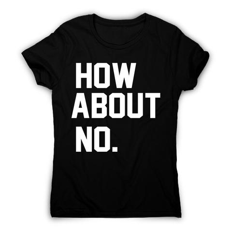 How about no funny rude offensive slogan t-shirt women's - Graphic Gear