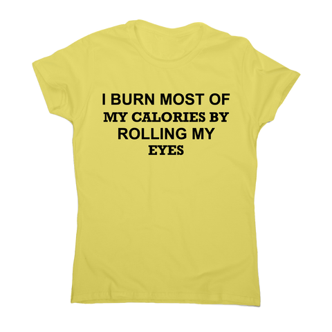 I burn most of my calories by rolling my eyes funny rude t-shirt women's - Graphic Gear
