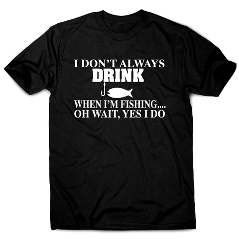 I don't always drink  funny fishing t-shirt men's - Graphic Gear