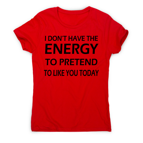 I don't  have the energy funny rude offensive slogan t-shirt women's - Graphic Gear