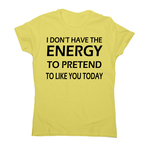 I don't  have the energy funny rude offensive slogan t-shirt women's - Graphic Gear