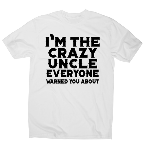 I'm the crazy uncle funny brother t-shirt men's - Graphic Gear