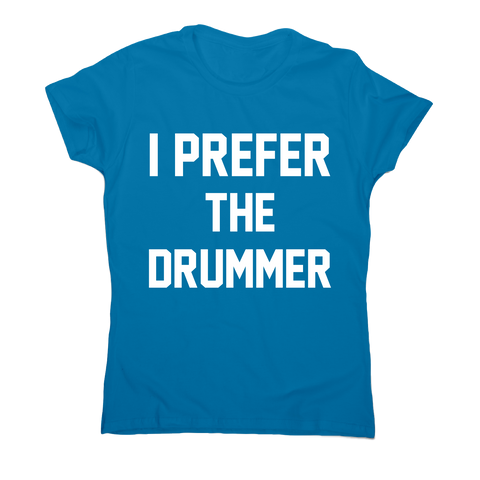 I prefer the drummer funny slogan t-shirt women's - Graphic Gear
