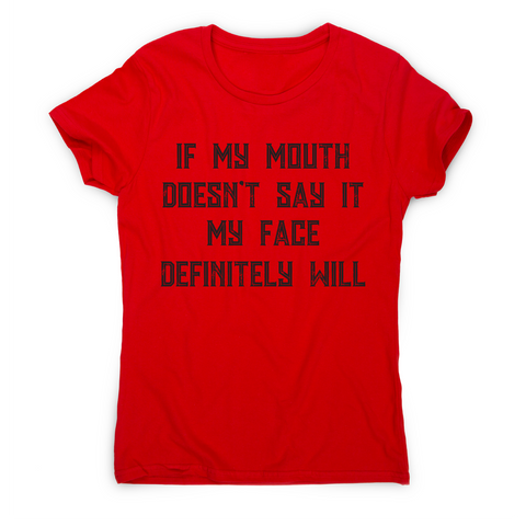 If my mouth doesn't say it my face definitely will rude t-shirt women's - Graphic Gear