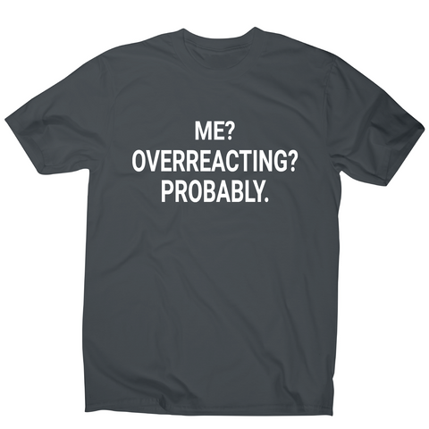 Me overreacting funny slogan t-shirt men's - Graphic Gear