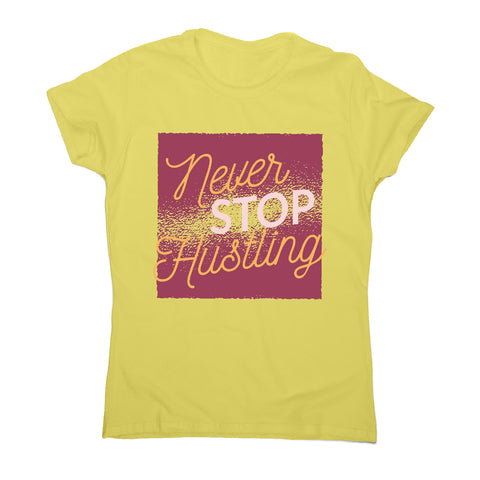 Never stop hustling - motivational women's t-shirt - Graphic Gear