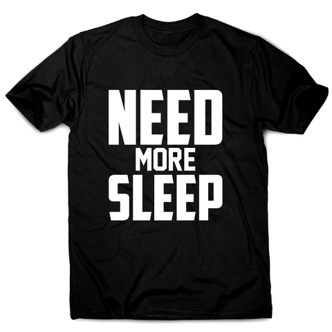Need more sleep funny lazy slogan t-shirt men's - Graphic Gear
