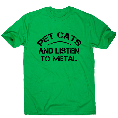 Pet cats and listen to metal funny slogan t-shirt men's - Graphic Gear