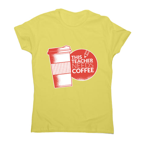 Teacher needs coffee - women's t-shirt - Graphic Gear