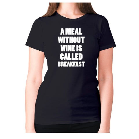 A meal without wine is called breakfast - women's premium t-shirt - Graphic Gear