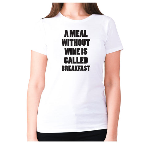 A meal without wine is called breakfast - women's premium t-shirt - Graphic Gear