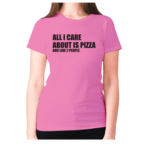 All I care about is pizza - women's premium t-shirt - Graphic Gear