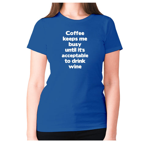 Coffee keeps me busy until it's acceptable to drink wine - women's premium t-shirt - Graphic Gear