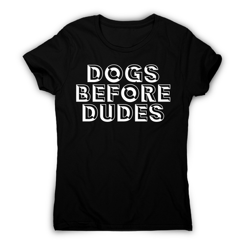 Dogs before dudes - funny pet lover t-shirt women's - Graphic Gear