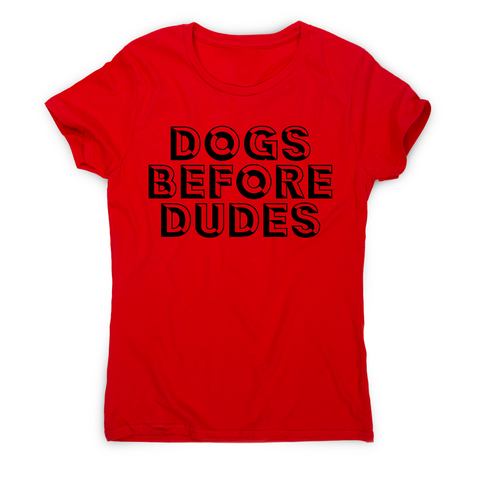 Dogs before dudes - funny pet lover t-shirt women's - Graphic Gear