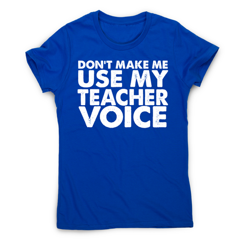 Don't make me use my teacher funny slogan teaching t-shirt women's - Graphic Gear