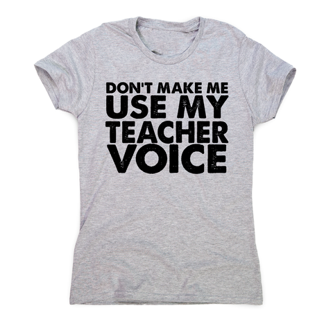 Don't make me use my teacher funny slogan teaching t-shirt women's - Graphic Gear