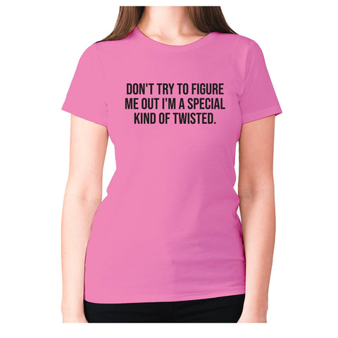 Don't try to figure me out I'm a special kind of twisted - women's premium t-shirt - Graphic Gear