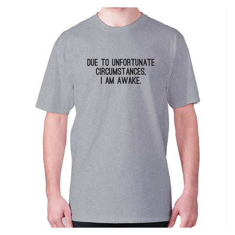 Due to unfortunate circumstances, I am awake - men's premium t-shirt - Graphic Gear