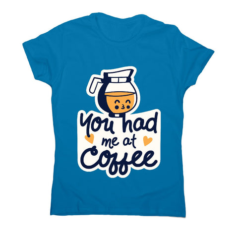 Had me at coffee - women's funny premium t-shirt - Graphic Gear