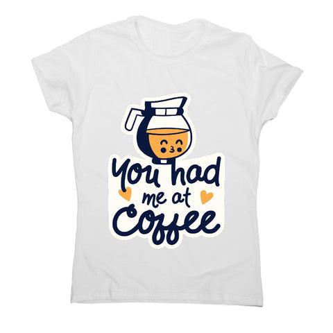 Had me at coffee - women's funny premium t-shirt - Graphic Gear