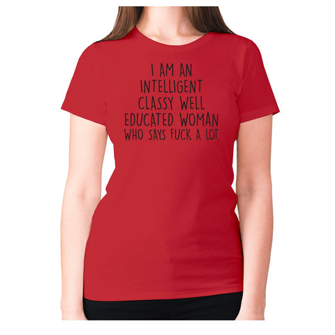 I Am an intelligent classy well educated women who says fxck a lot - women's premium t-shirt - Graphic Gear