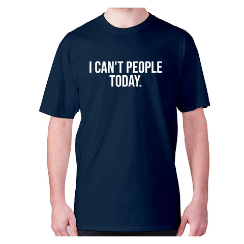I can't people today - men's premium t-shirt - Graphic Gear