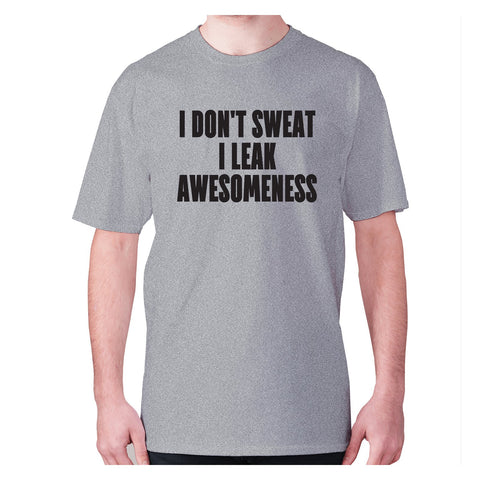 I don't sweat I leak awesomeness - men's premium t-shirt - Graphic Gear
