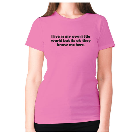 I live in my own little world but its ok they know me here - women's premium t-shirt - Graphic Gear