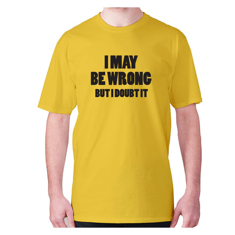 I may be wrong but I doubt it - men's premium t-shirt - Graphic Gear