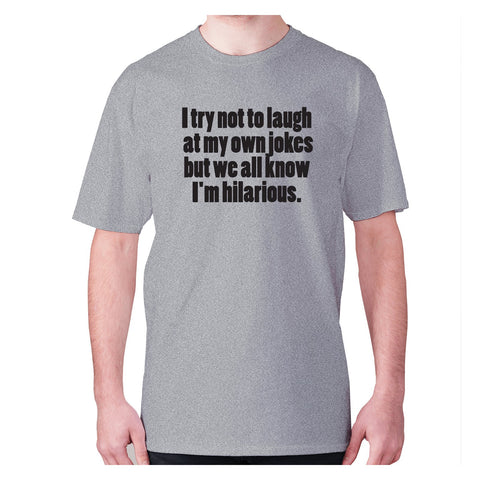 I try not to laugh at my one jokes but we all know I'm hilarious - men's premium t-shirt - Graphic Gear