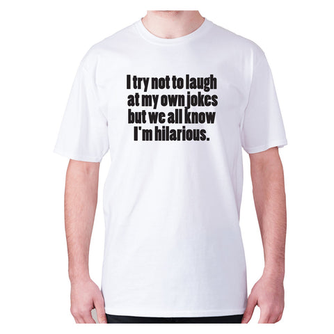 I try not to laugh at my one jokes but we all know I'm hilarious - men's premium t-shirt - Graphic Gear