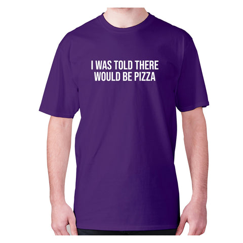 I was told there would be pizza - men's premium t-shirt - Graphic Gear
