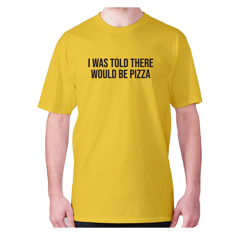 I was told there would be pizza - men's premium t-shirt - Graphic Gear