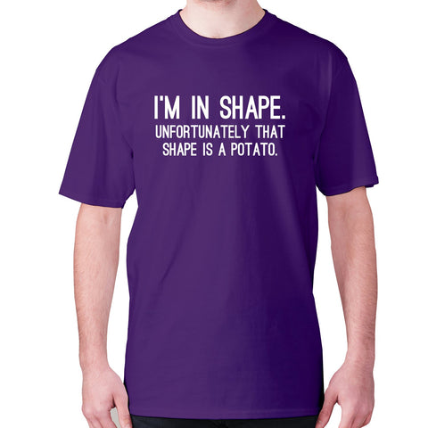 I'm in shape. Unfortunately that shape is a potato - men's premium t-shirt - Graphic Gear