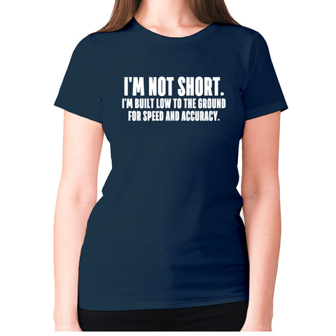 I'm not short. I'm built low to the ground for speed and accuracy - women's premium t-shirt - Graphic Gear