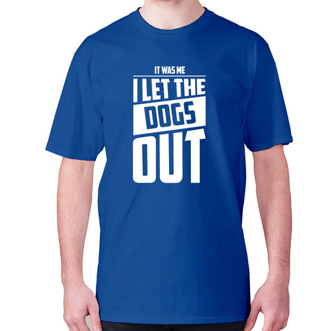 It was me. I let the dogs out - men's premium t-shirt - Graphic Gear