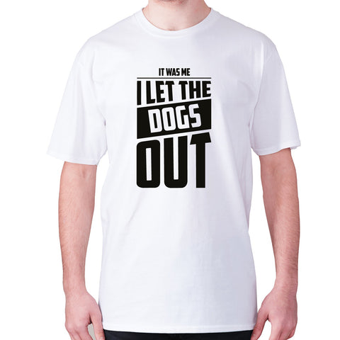 It was me. I let the dogs out - men's premium t-shirt - Graphic Gear