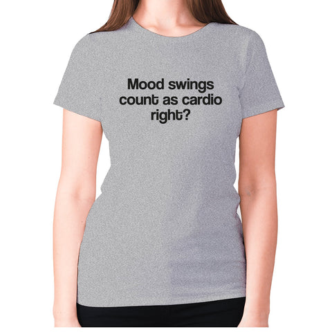 Mood swings count as cardio right - women's premium t-shirt - Graphic Gear