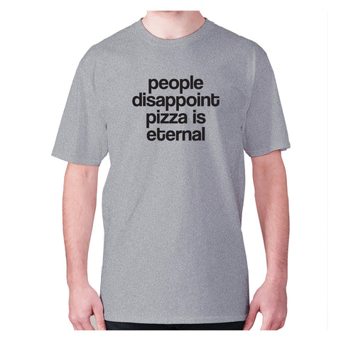 People disappoint pizza is eternal - men's premium t-shirt - Graphic Gear